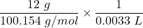 Rendered by QuickLaTeX.com \dfrac{12 \ g}{ 100 .154 \ g/mol}\times \dfrac{1}{0.0033 \ L}