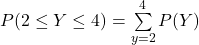 P(2 \le Y \le 4) = \sum \limits ^4_{y=2} P(Y)