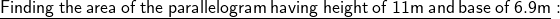  \underline{ \sf{Finding \: the \: area \: of \: the \: parallelogram \: having \: height \: of \: 11m \: and \: base \: of \: 6.9m}} :  