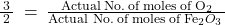 \frac{\:3\:}{2}\:=\:\frac{\mathrm{Actual\:\text{No}.\:of\:moles\:of\:O_2}}{\mathrm{\text{Actual No}.\:of\:moles\:of\:Fe}_2O_3\:}\: