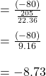 =\frac{(-80)}{\frac{205}{22.36}}\\\\=\frac{(-80)}{9.16}\\\\=-8.73