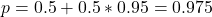 p = 0.5 + 0.5*0.95 = 0.975