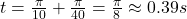 t=\frac{\pi}{10} +\frac{\pi}{40} =\frac{ \pi}{8} \approx 0.39s