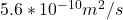 5.6*10 ^{-10}m^2/s