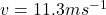v=11.3 ms^{-1}