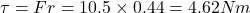 \tau =Fr=10.5\times 0.44=4.62Nm