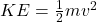 KE  = \frac{1}{2} mv^2