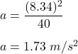 a=\dfrac{(8.34)^2}{40}\\\\a=1.73\ m/s^2