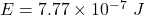 E=7.77\times 10^{-7}\ J