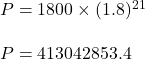 P = 1800 \times (1.8)^{21}\\\\P = 413042853.4