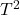 T^{2}