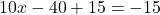 10x-40+15=-15