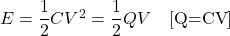 E=\dfrac{1}{2}CV^2=\dfrac{1}{2}QV\quad [\text{Q=CV}]