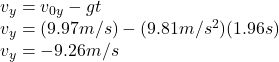 v_{y}=v_{0y}-gt\\v_{y}=(9.97m/s)-(9.81m/s^2)(1.96s)\\v_{y}=-9.26m/s