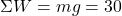 \Sigma W=mg= 30 \N