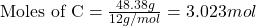 \text{Moles of C}=\frac{48.38g}{12g/mol}=3.023 mol