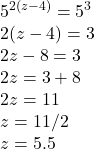5^{2(z-4)} = 5^3\\2(z-4) = 3\\2z - 8 = 3\\2z = 3+8\\2z = 11\\z = 11/2\\z = 5.5