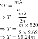 2T=\dfrac{m\lambda}{n}\\\Rightarrow T=\dfrac{m\lambda}{2n}\\\Rightarrow T=\dfrac{m\times 520}{2\times 2.62}\\\Rightarrow T=99.24m