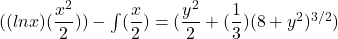 ((lnx)(\dfrac{x^2}{2}))-\int(\dfrac{x}{2}) =(\dfrac{y^2}{2} +(\dfrac{1}{3})(8+y^2)^{3/2})