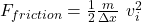 F_{friction}=\frac{1}{2}\frac{m}{\Delta x}\ v_{i} ^{2}