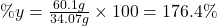  \% y = \frac{60.1 g}{34.07 g} \times 100 = 176.4 \% 