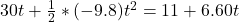  30t + \frac{1}{2} *( -9.8)t^2 =  11  +  6.60t
