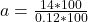 a = \frac{14*100}{0.12*100}