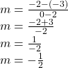 m =  \frac{ - 2 - ( - 3)}{0 - 2}  \\   m =  \frac{ - 2 + 3}{ - 2}  \\ m =  \frac{1}{ - 2}  \\ m =  -  \frac{1}{2} 