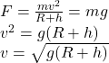 F=\frac{mv^2}{R+h}=mg\\ v^2=g(R+h)\\v=\sqrt{g(R+h)}