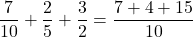 \dfrac{7}{10}+\dfrac{2}{5}+\dfrac{3}{2}=\dfrac{7+4+15}{10}