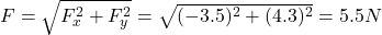 F=\sqrt{F_x^2+F_y^2}=\sqrt{(-3.5)^2+(4.3)^2}=5.5 N