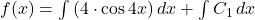 f(x) = \int {(4\cdot \cos 4x)} \, dx + \int {C_{1}} \, dx