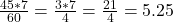 \frac{45*7}{60} = \frac{3*7}{4} = \frac{21}{4} = 5.25