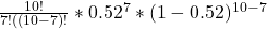 \frac{10!}{7!((10-7)! } * 0.52^{7} * (1-0.52)^{10-7}