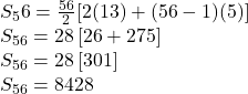 S_56= \frac{56}{2}[2(13)+(56-1)(5)]\\S_{56}=28\left[26+275\right]\\S_{56}=28\left[301\right]\\S_{56}=8428