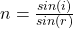 n = \frac{sin(i)}{sin(r)}