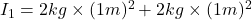 I_{1} = 2 kg \times (1 m)^{2} + 2 kg \times (1 m)^{2}
