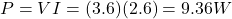 P=VI=(3.6)(2.6)=9.36 W