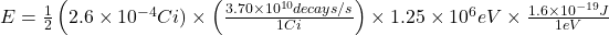 E = \frac{1}{2}\left (2.6\times 10^{-4}Ci )\times \left (\frac{3.70\times 10^{10}decays/s}{1 Ci} \right )\times 1.25\times 10^{6}eV\times \frac{1.6\times 10^{-19}J}{1eV}