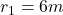 r_1 = 6 m