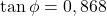 \tan \phi = 0,868