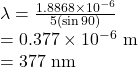 \lambda &=\frac{1.8868 \times 10^{-6}}{5(\sin 90)} \\ &=0.377 \times 10^{-6} \mathrm{~m} \\ &=377 \mathrm{~nm}