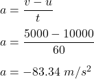 a=\dfrac{v-u}{t}\\\\a=\dfrac{5000-10000}{60}\\\\a=-83.34\ m/s^2