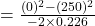 =\frac{(0)^2-(250)^2}{-2\times 0.226}