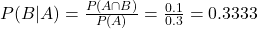 P(B|A) = \frac{P(A \cap B)}{P(A)} = \frac{0.1}{0.3} = 0.3333