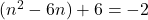 ( {n}^{2}  - 6n) + 6 =  - 2