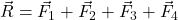 \vec R = \vec F_{1}+\vec F_{2}+\vec F_{3}+\vec F_{4}