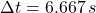 \Delta t = 6.667\,s