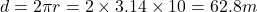 d=2\pi r=2\times 3.14\times 10=62.8m
