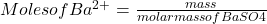Moles of Ba^{2+}  = \frac{mass}{molar mass of BaSO4}